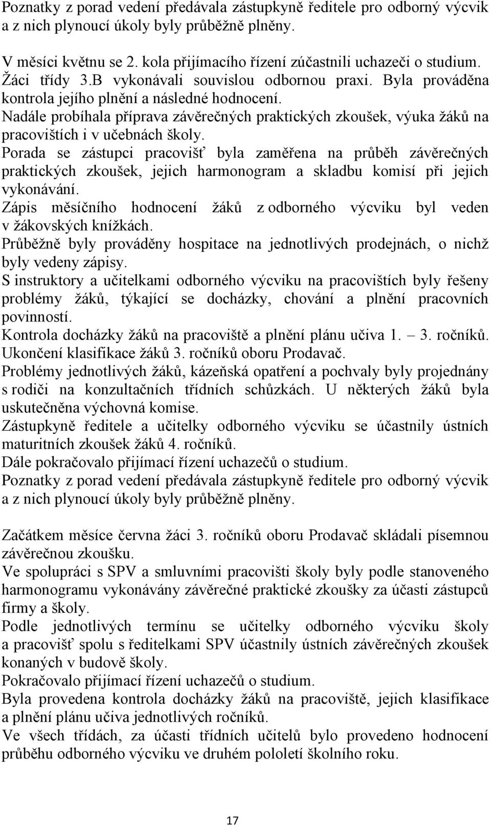 Nadále probíhala příprava závěrečných praktických zkoušek, výuka žáků na pracovištích i v učebnách školy.