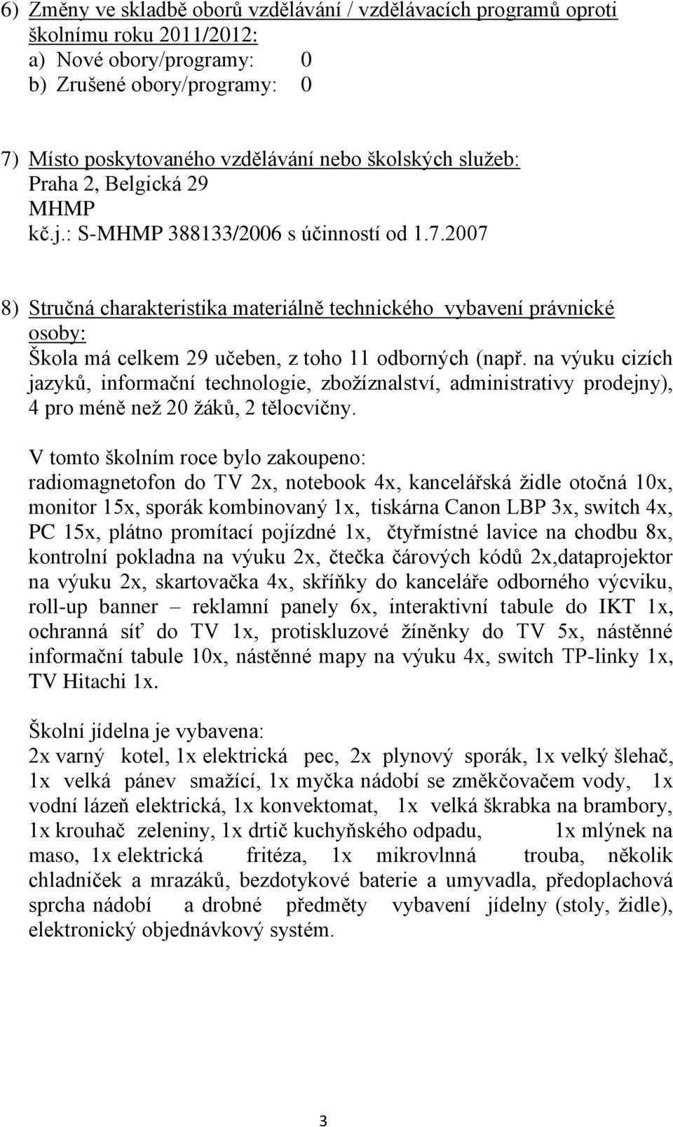 2007 8) Stručná charakteristika materiálně technického vybavení právnické osoby: Škola má celkem 29 učeben, z toho 11 odborných (např.