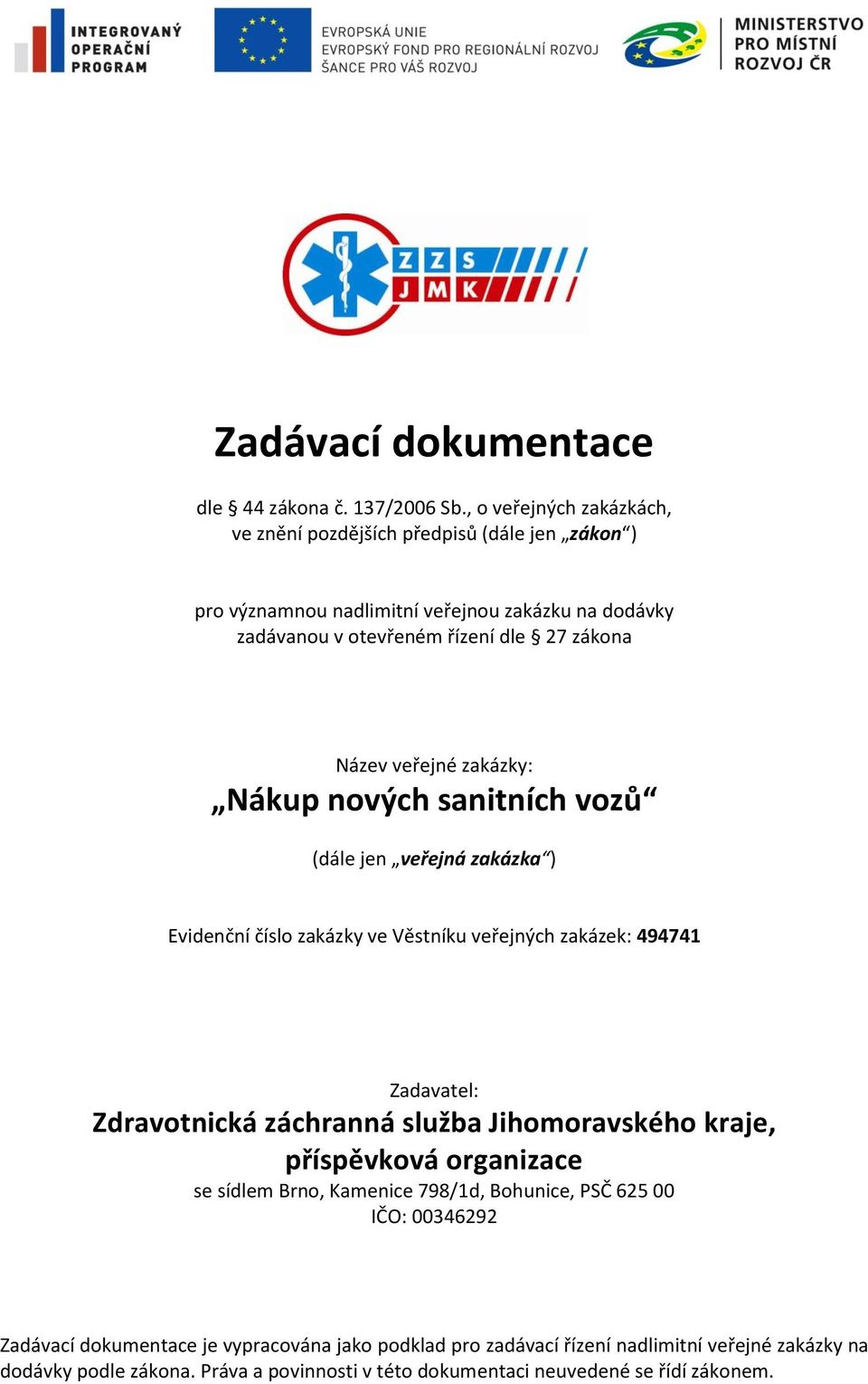 veřejné zakázky: Nákup nových sanitních vozů (dále jen veřejná zakázka ) Evidenční číslo zakázky ve Věstníku veřejných zakázek: 494741 Zadavatel: Zdravotnická záchranná