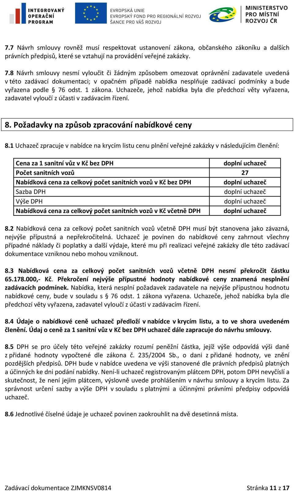 odst. 1 zákona. Uchazeče, jehož nabídka byla dle předchozí věty vyřazena, zadavatel vyloučí z účasti v zadávacím řízení. 8. Požadavky na způsob zpracování nabídkové ceny 8.