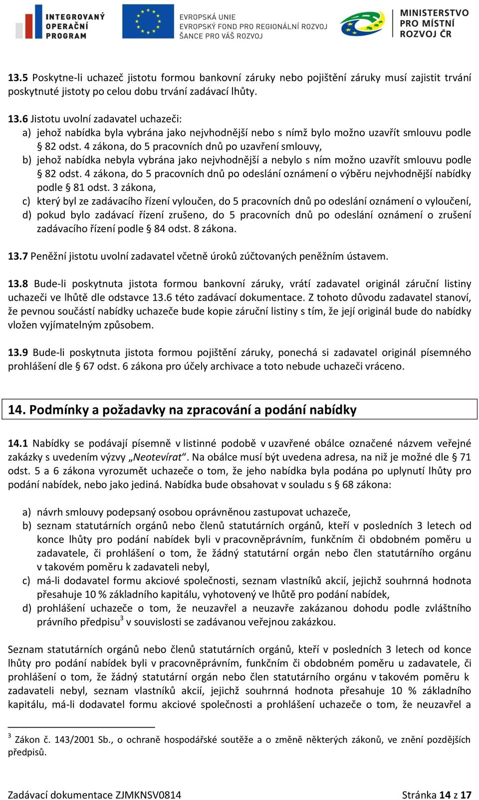 4 zákona, do 5 pracovních dnů po uzavření smlouvy, b) jehož nabídka nebyla vybrána jako nejvhodnější a nebylo s ním možno uzavřít smlouvu podle 82 odst.