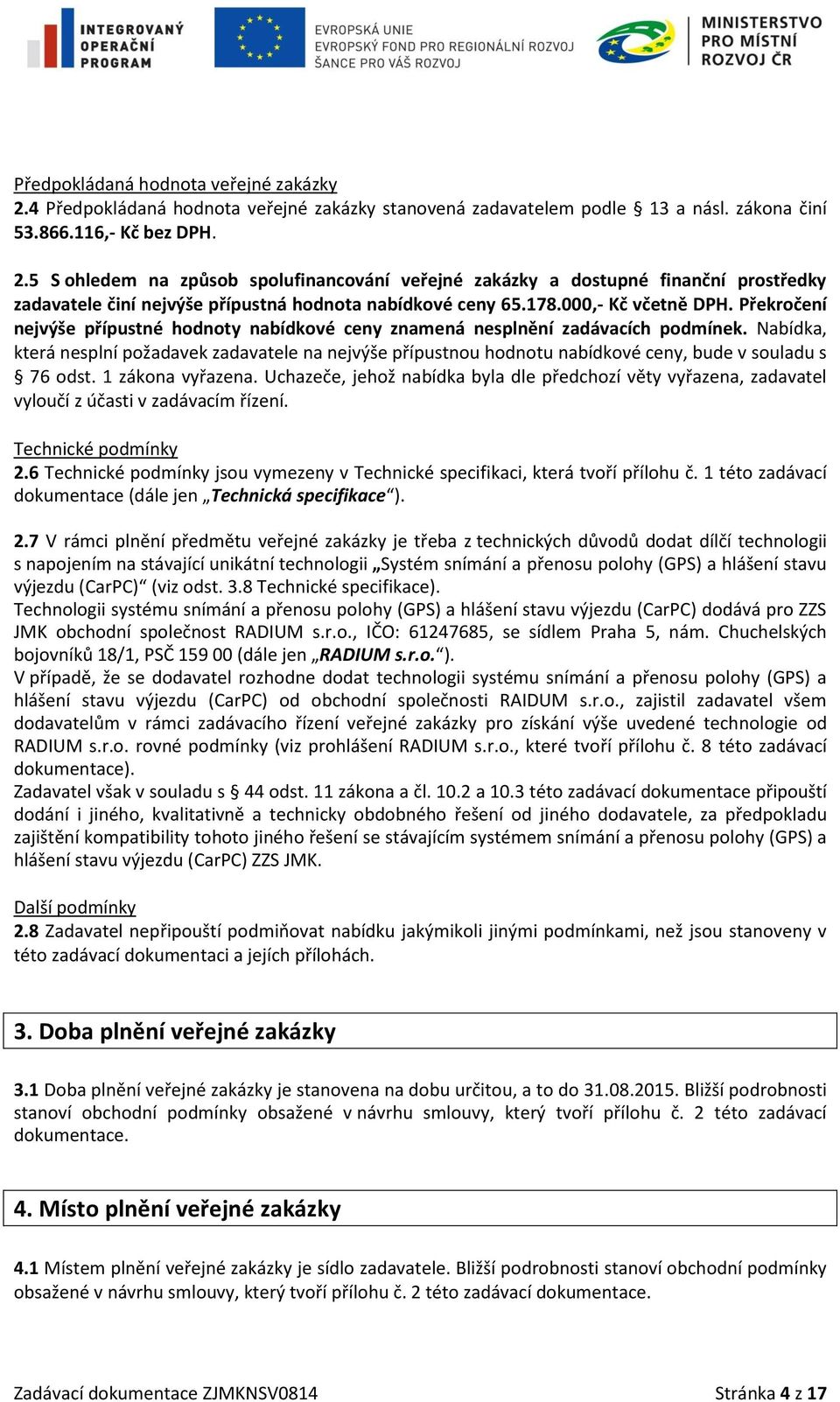 Nabídka, která nesplní požadavek zadavatele na nejvýše přípustnou hodnotu nabídkové ceny, bude v souladu s 76 odst. 1 zákona vyřazena.