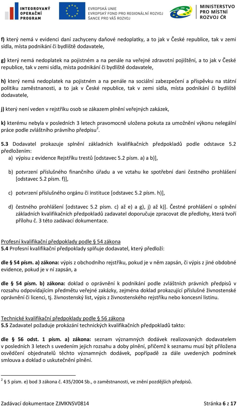 příspěvku na státní politiku zaměstnanosti, a to jak v České republice, tak v zemi sídla, místa podnikání či bydliště dodavatele, j) který není veden v rejstříku osob se zákazem plnění veřejných