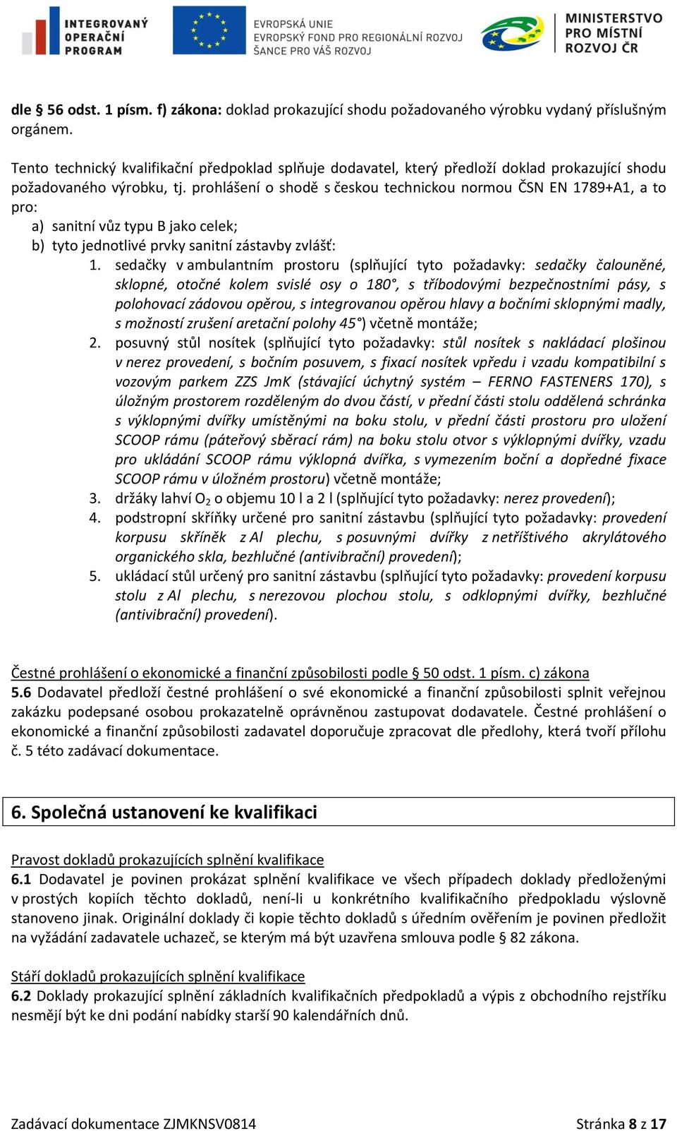 prohlášení o shodě s českou technickou normou ČSN EN 1789+A1, a to pro: a) sanitní vůz typu B jako celek; b) tyto jednotlivé prvky sanitní zástavby zvlášť: 1.