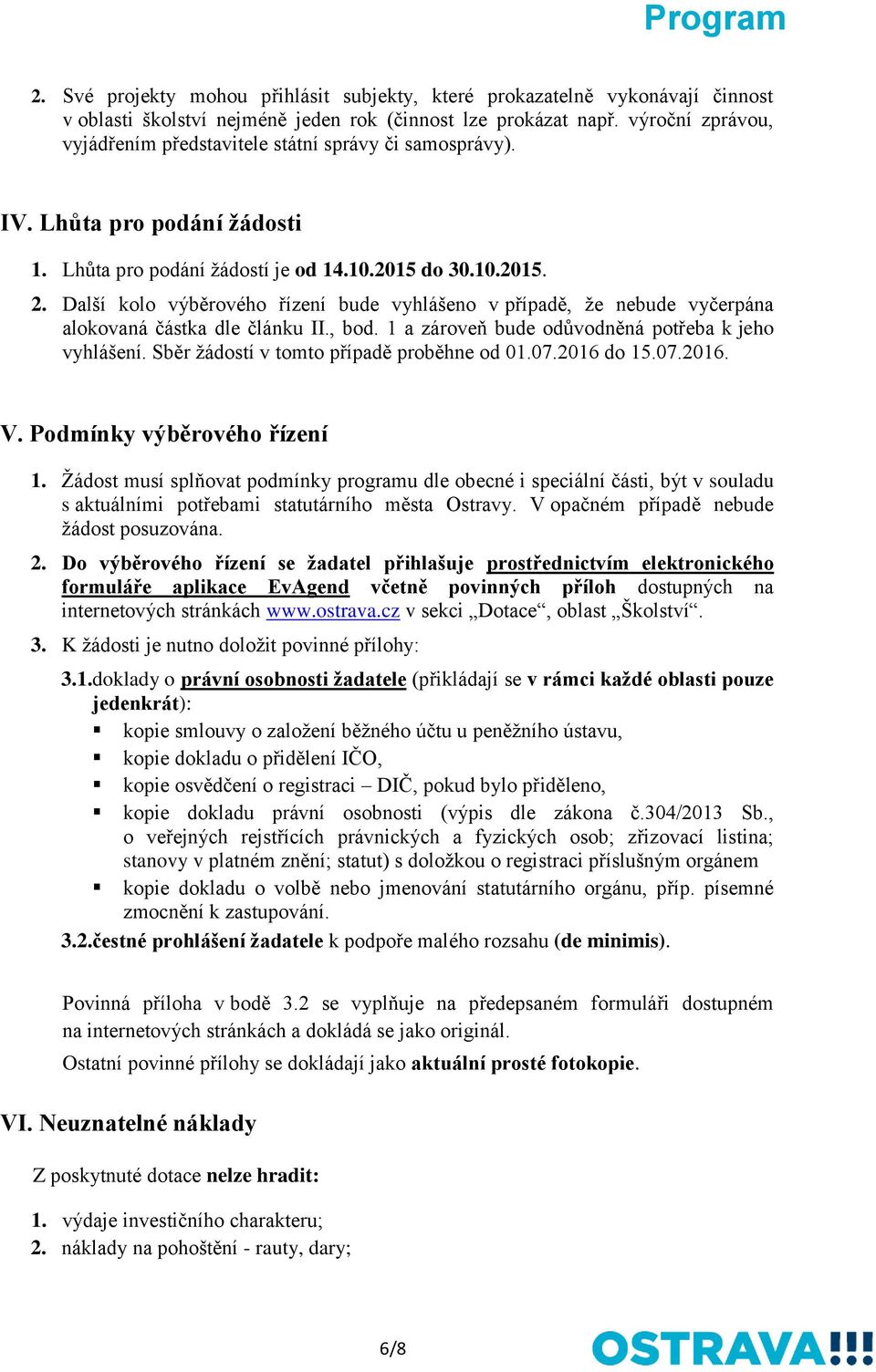 Další kolo výběrového řízení bude vyhlášeno v případě, že nebude vyčerpána alokovaná částka dle článku II., bod. 1 a zároveň bude odůvodněná potřeba k jeho vyhlášení.