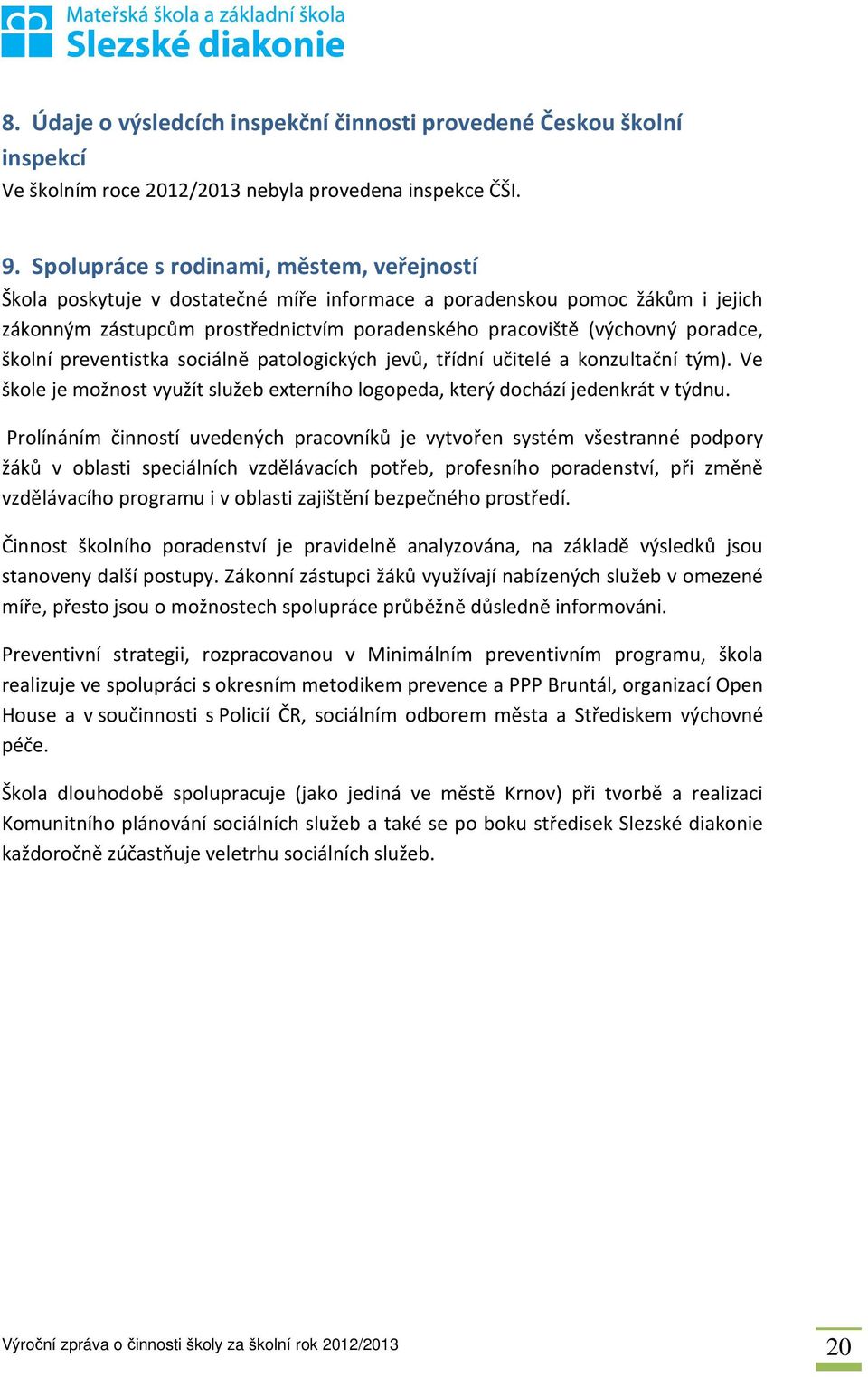 školní preventistka sociálně patologických jevů, třídní učitelé a konzultační tým). Ve škole je možnost využít služeb externího logopeda, který dochází jedenkrát v týdnu.