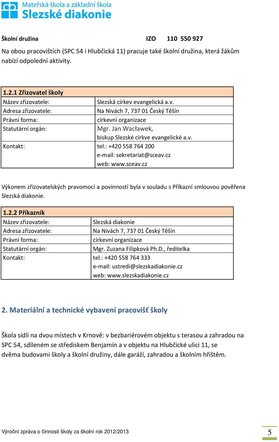 cz web: www.sceav.cz Výkonem zřizovatelských pravomocí a povinností byla v souladu s Příkazní smlouvou pověřena Slezská diakonie. 1.2.