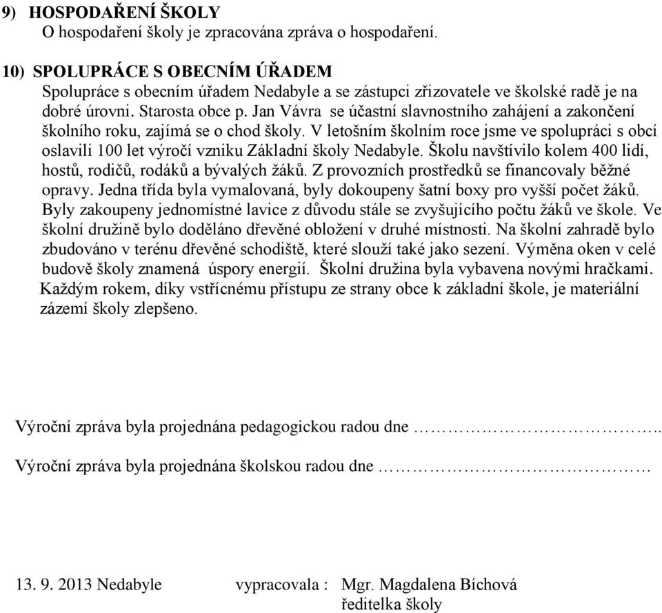 Jan Vávra se účastní slavnostního zahájení a zakončení školního roku, zajímá se o chod školy. V letošním školním roce jsme ve spolupráci s obcí oslavili 100 let výročí vzniku Základní školy Nedabyle.