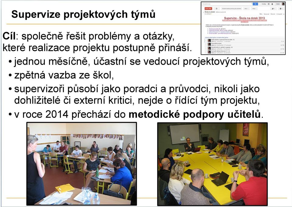 jednou měsíčně, účastní se vedoucí projektových týmů, zpětná vazba ze škol, supervizoři