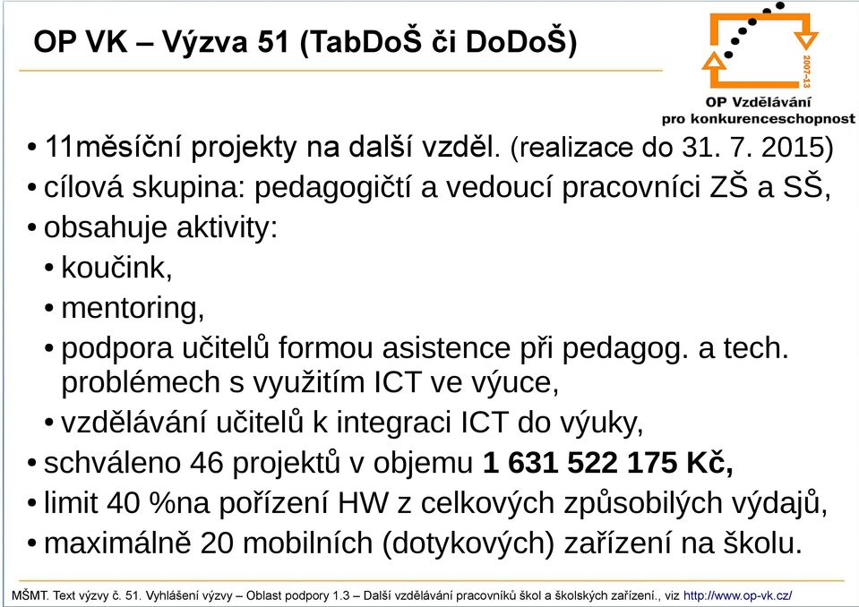 problémech s využitím ICT ve výuce, vzdělávání učitelů k integraci ICT do výuky, schváleno 46 projektů v objemu 1 631 522 175 Kč, limit 40 %na pořízení HW z