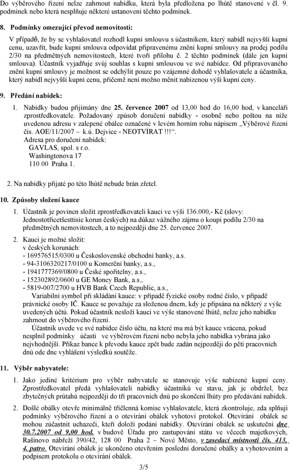 kupní smlouvy na prodej podílu 2/30 na předmětných nemovitostech, které tvoří přílohu č. 2 těchto podmínek (dále jen kupní smlouva). Účastník vyjadřuje svůj souhlas s kupní smlouvou ve své nabídce.