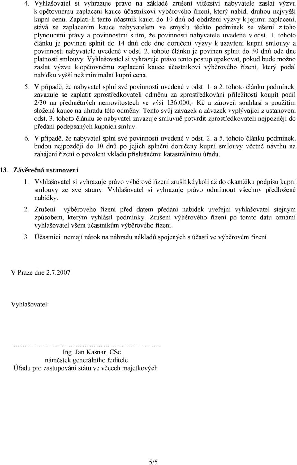 že povinnosti nabyvatele uvedené v odst. 1. tohoto článku je povinen splnit do 14 dnů ode dne doručení výzvy k uzavření kupní smlouvy a povinnosti nabyvatele uvedené v odst. 2.