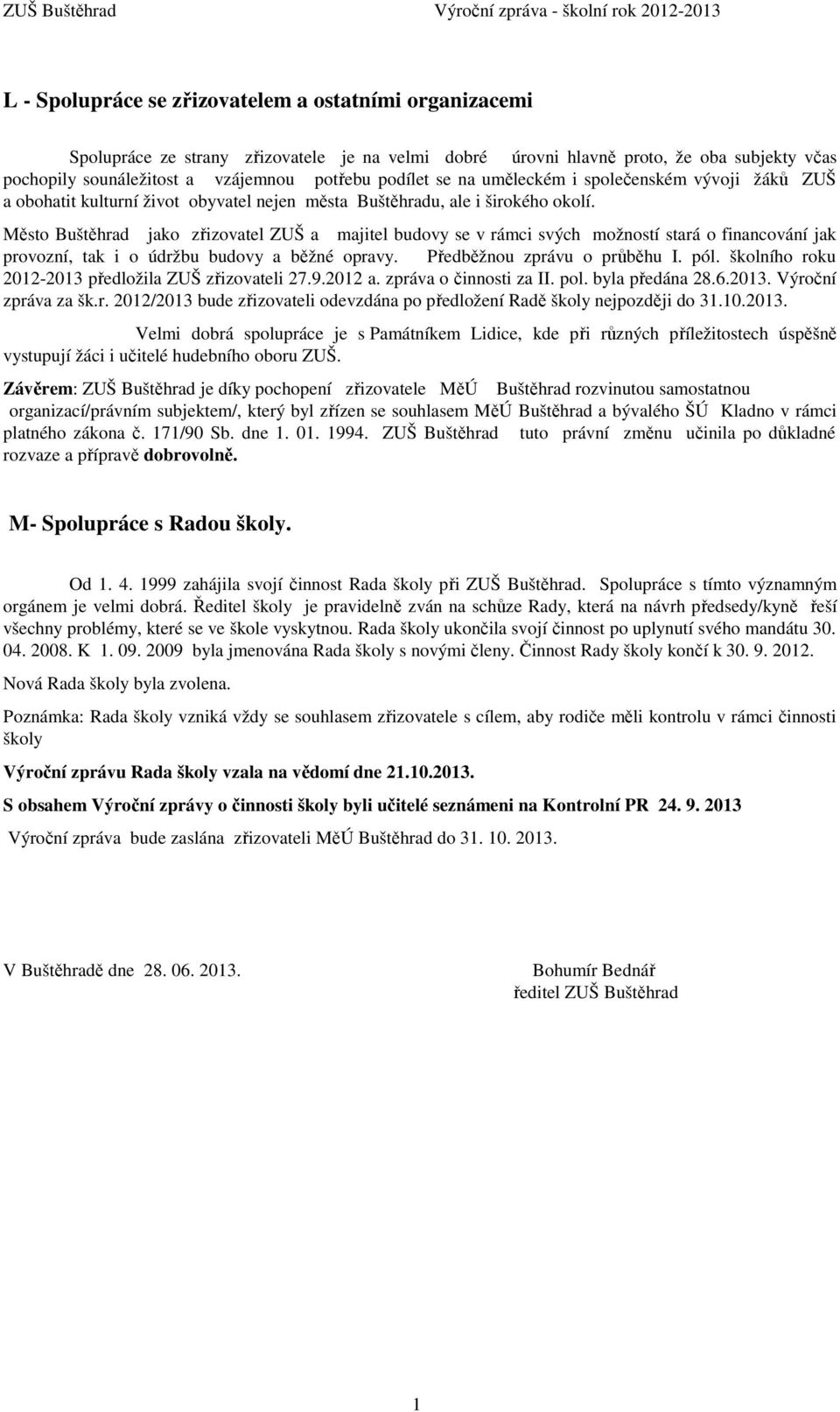 Město Buštěhrad jako zřizovatel ZUŠ a majitel budovy se v rámci svých možností stará o financování jak provozní, tak i o údržbu budovy a běžné opravy. Předběžnou zprávu o průběhu I. pól.