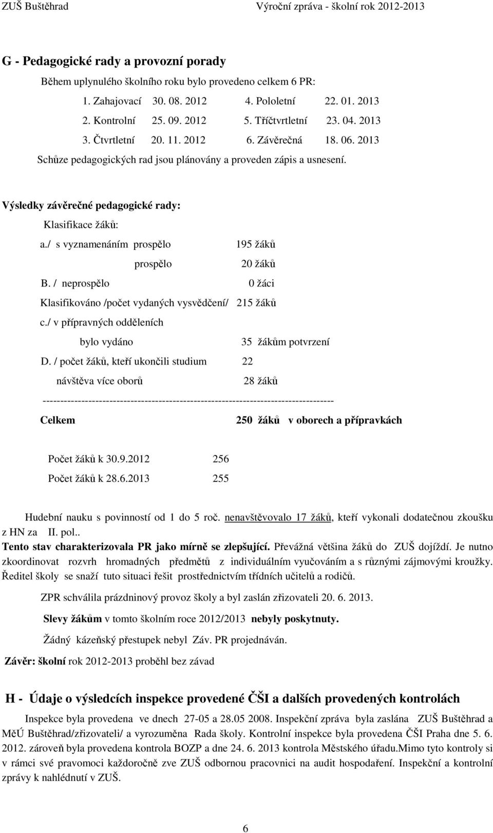 / s vyznamenáním prospělo 195 žáků prospělo 20 žáků B. / neprospělo 0 žáci Klasifikováno /počet vydaných vysvědčení/ 215 žáků c./ v přípravných odděleních bylo vydáno 35 žákům potvrzení D.