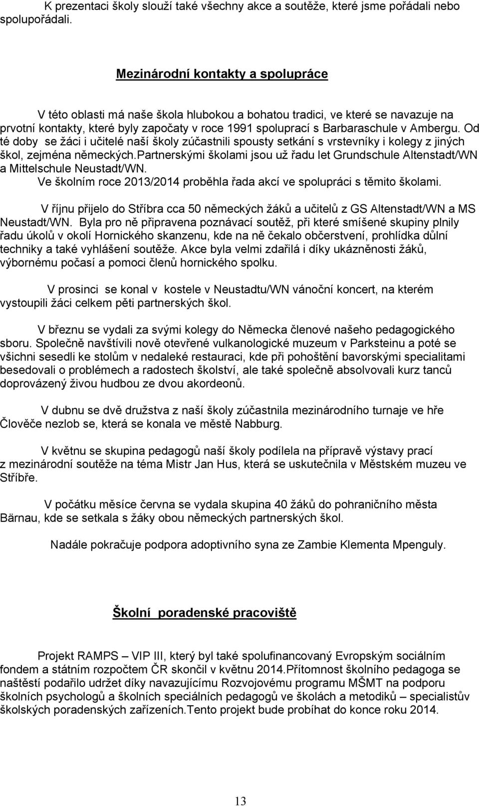 Ambergu. Od té doby se žáci i učitelé naší školy zúčastnili spousty setkání s vrstevníky i kolegy z jiných škol, zejména německých.