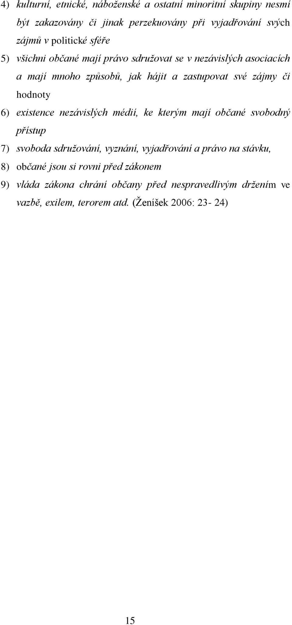 hodnoty 6) existence nezávislých médií, ke kterým mají občané svobodný přístup 7) svoboda sdružování, vyznání, vyjadřování a právo na stávku,