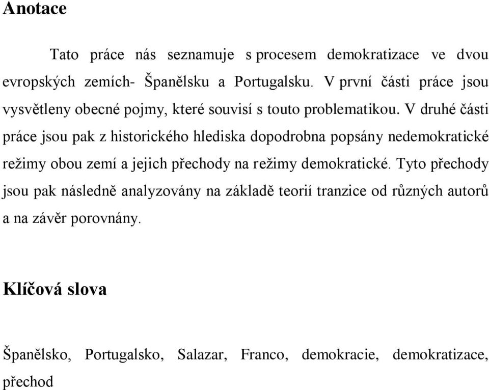 V druhé části práce jsou pak z historického hlediska dopodrobna popsány nedemokratické režimy obou zemí a jejich přechody na režimy