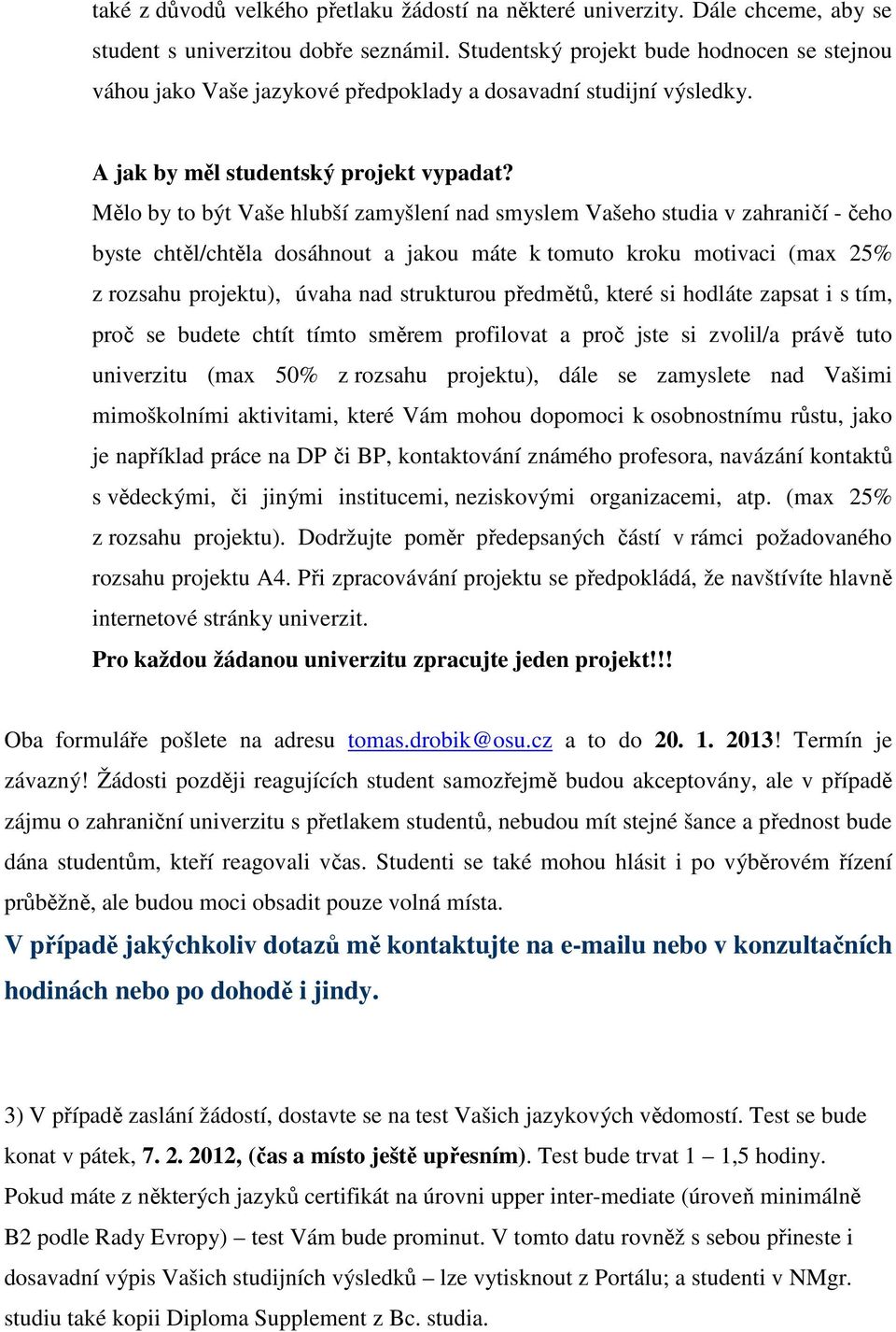 Mělo by to být Vaše hlubší zamyšlení nad smyslem Vašeho studia v zahraničí - čeho byste chtěl/chtěla dosáhnout a jakou máte k tomuto kroku motivaci (max 25% z rozsahu projektu), úvaha nad strukturou