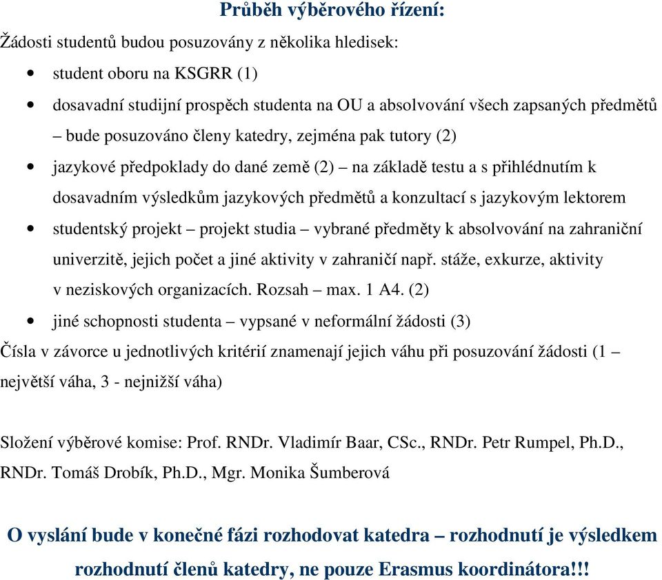 studentský projekt projekt studia vybrané předměty k absolvování na zahraniční univerzitě, jejich počet a jiné aktivity v zahraničí např. stáže, exkurze, aktivity v neziskových organizacích.