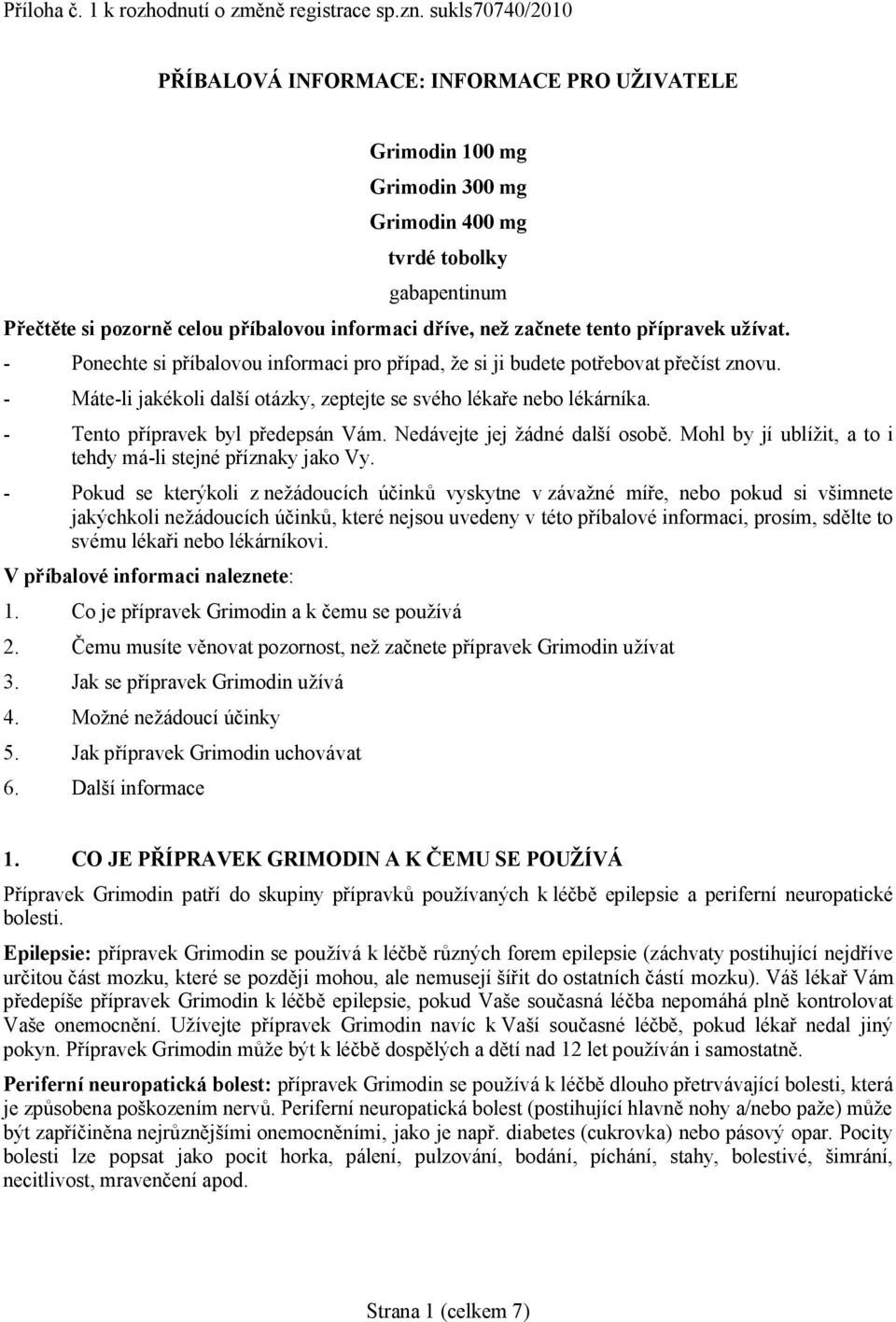 začnete tento přípravek užívat. - Ponechte si příbalovou informaci pro případ, že si ji budete potřebovat přečíst znovu. - Máte-li jakékoli další otázky, zeptejte se svého lékaře nebo lékárníka.