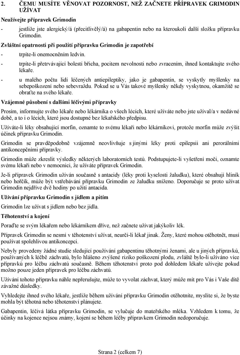 - trpíte-li přetrvávající bolestí břicha, pocitem nevolnosti nebo zvracením, ihned kontaktujte svého lékaře.