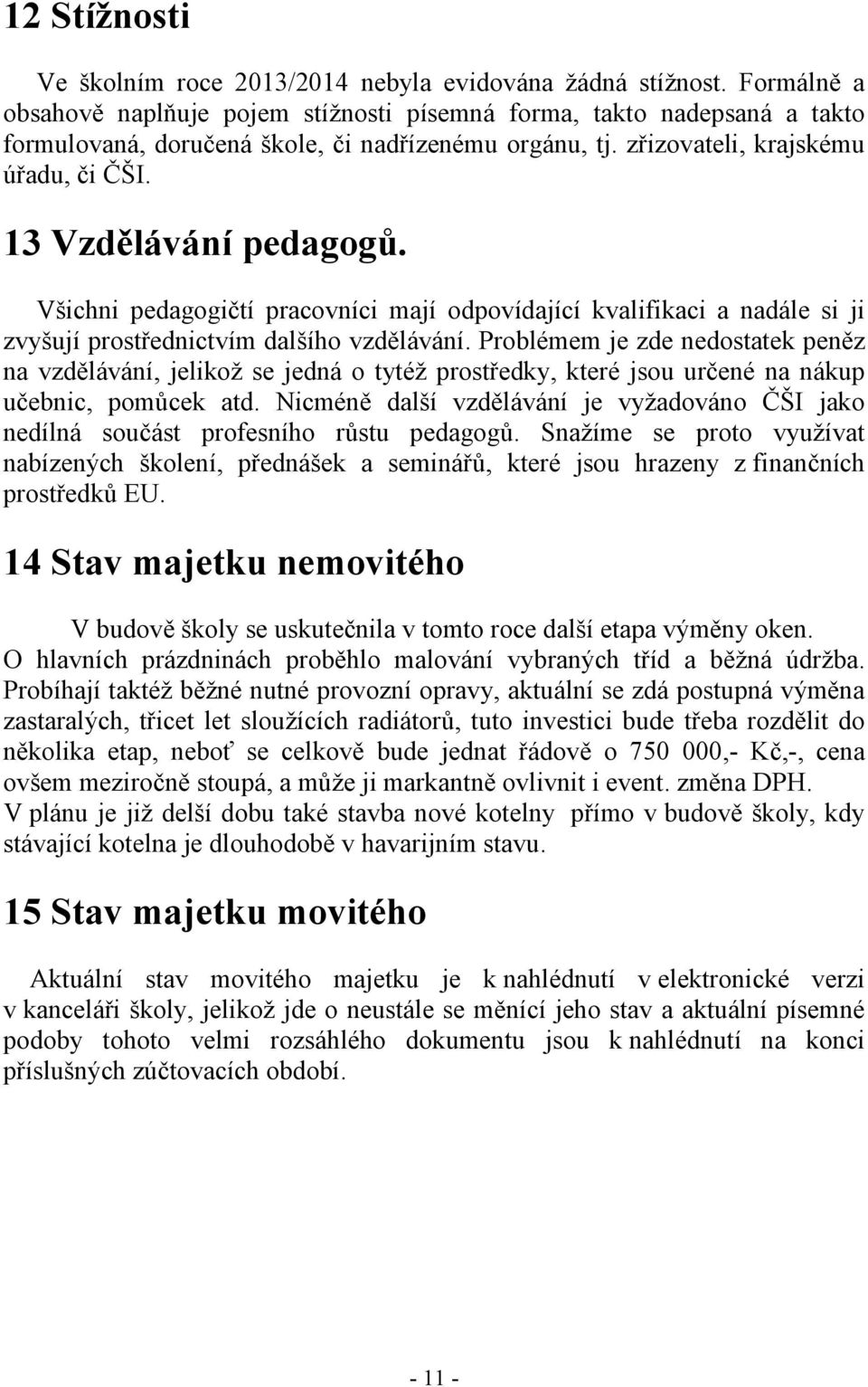 13 Vzdělávání pedagogů. Všichni pedagogičtí pracovníci mají odpovídající kvalifikaci a nadále si ji zvyšují prostřednictvím dalšího vzdělávání.