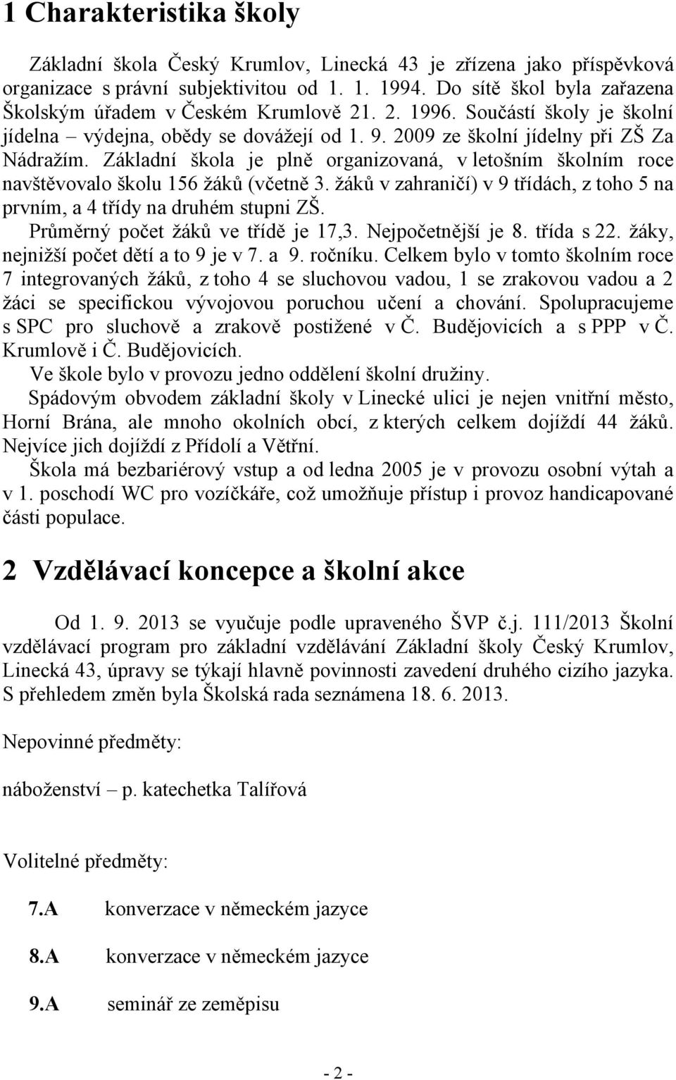 Základní škola je plně organizovaná, v letošním školním roce navštěvovalo školu 156 žáků (včetně 3. žáků v zahraničí) v 9 třídách, z toho 5 na prvním, a 4 třídy na druhém stupni ZŠ.