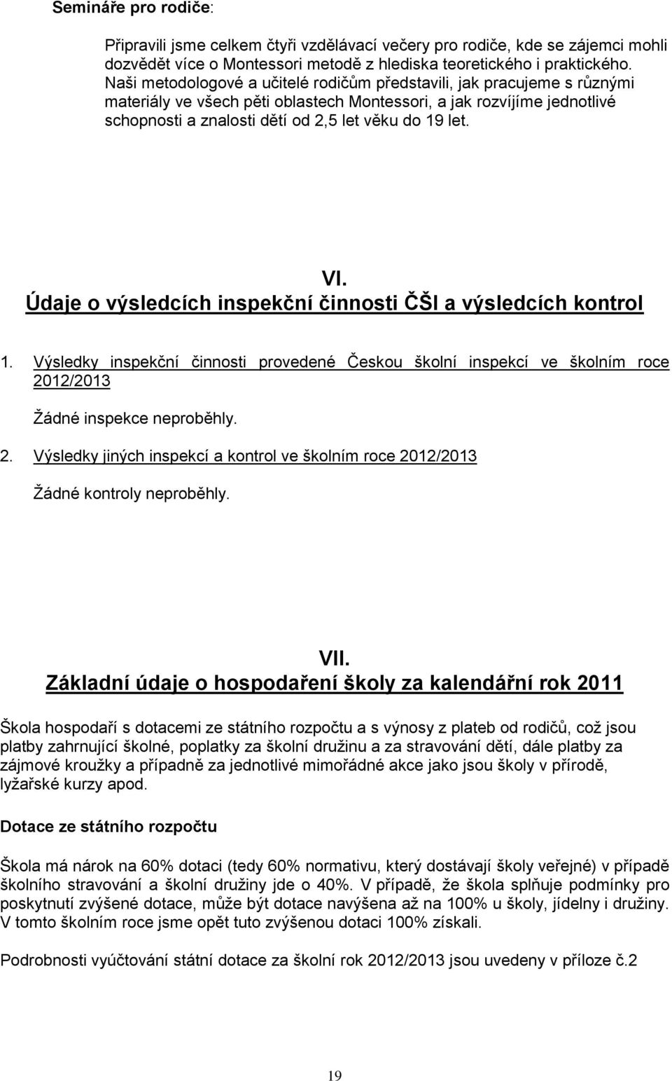 VI. Údaje o výsledcích inspekční činnosti ČŠI a výsledcích kontrol 1. Výsledky inspekční činnosti provedené Českou školní inspekcí ve školním roce 20