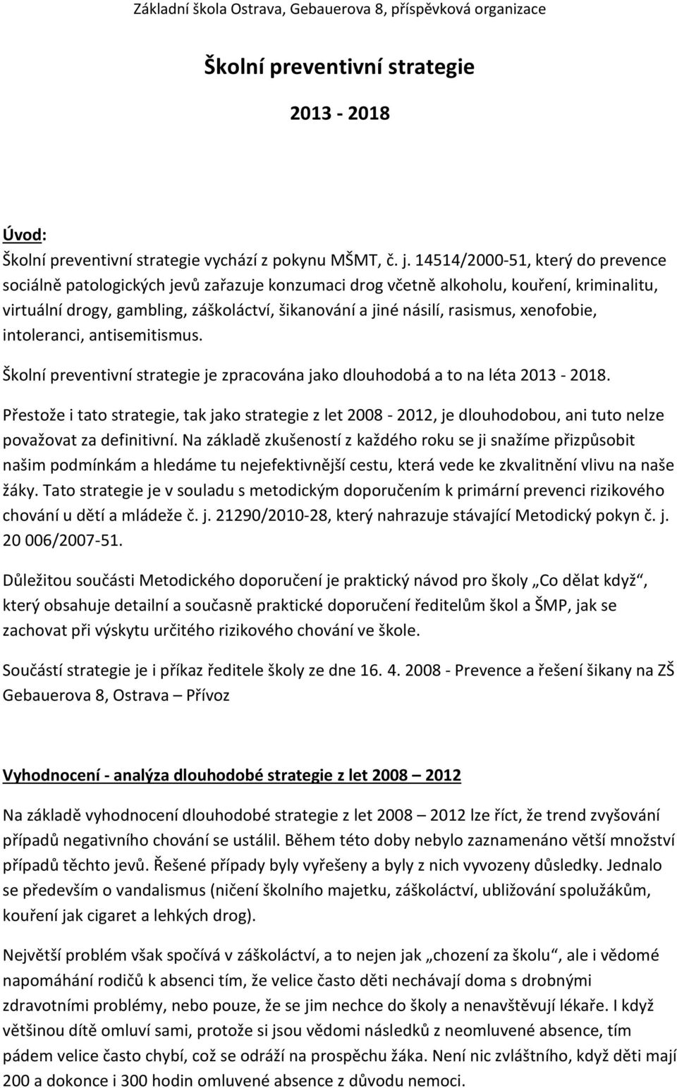 xenofobie, intoleranci, antisemitismus. Školní preventivní strategie je zpracována jako dlouhodobá a to na léta 2013-2018.