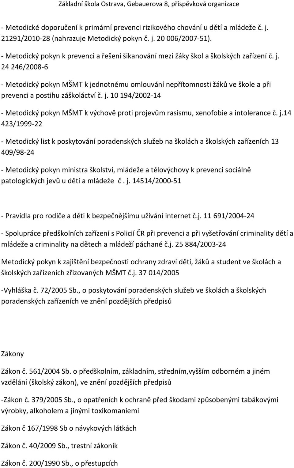 24 246/2008-6 - Metodický pokyn MŠMT k jednotnému omlouvání nepřítomnosti žáků ve škole a při prevenci a postihu záškoláctví č. j. 10 194/2002-14 - Metodický pokyn MŠMT k výchově proti projevům rasismu, xenofobie a intolerance č.