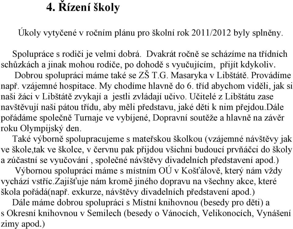 vzájemné hospitace. My chodíme hlavně do 6. tříd abychom viděli, jak si naši žáci v Libštátě zvykají a jestli zvládají učivo.