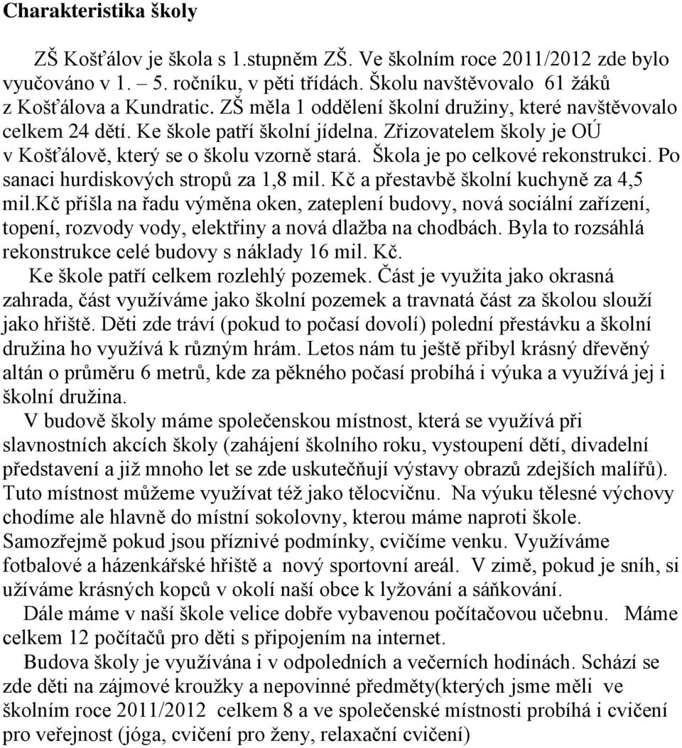 Škola je po celkové rekonstrukci. Po sanaci hurdiskových stropů za 1,8 mil. Kč a přestavbě školní kuchyně za 4,5 mil.