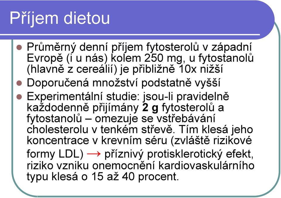 fytosterolů a fytostanolů omezuje se vstřebávání cholesterolu v tenkém střevě.