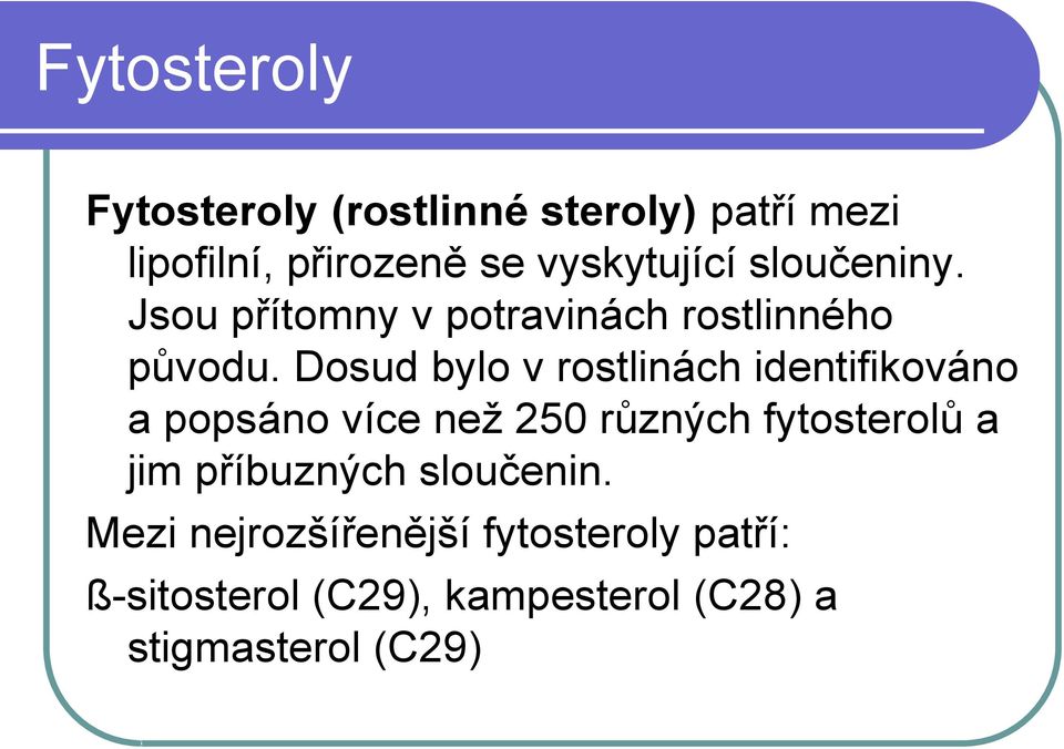 Dosud bylo v rostlinách identifikováno a popsáno více než 250 různých fytosterolů a jim