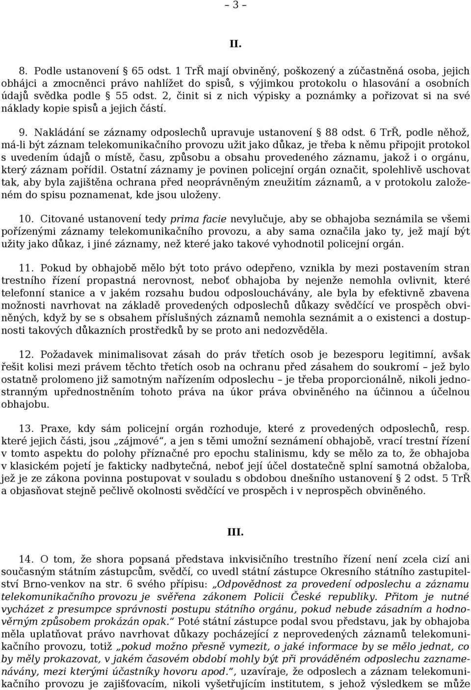 2, činit si z nich výpisky a poznámky a pořizovat si na své náklady kopie spisů a jejich částí. 9. Nakládání se záznamy odposlechů upravuje ustanovení 88 odst.