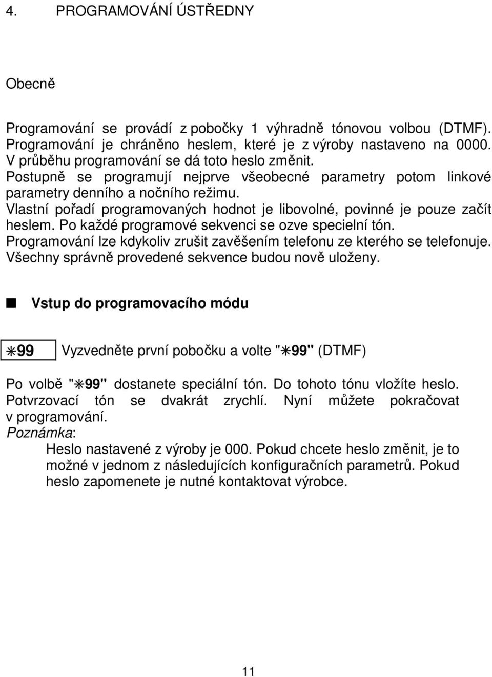 Vlastní pořadí programovaných hodnot je libovolné, povinné je pouze začít heslem. Po každé programové sekvenci se ozve specielní tón.