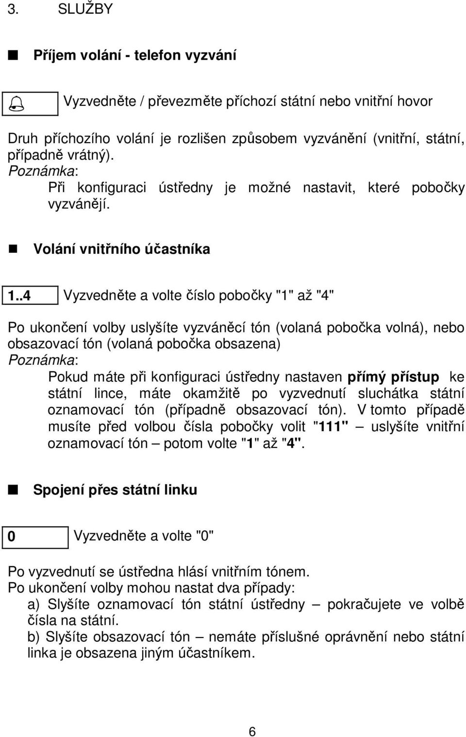 .4 Vyzvedněte a volte číslo pobočky "1" až "4" Po ukončení volby uslyšíte vyzváněcí tón (volaná pobočka volná), nebo obsazovací tón (volaná pobočka obsazena) Pokud máte při konfiguraci ústředny