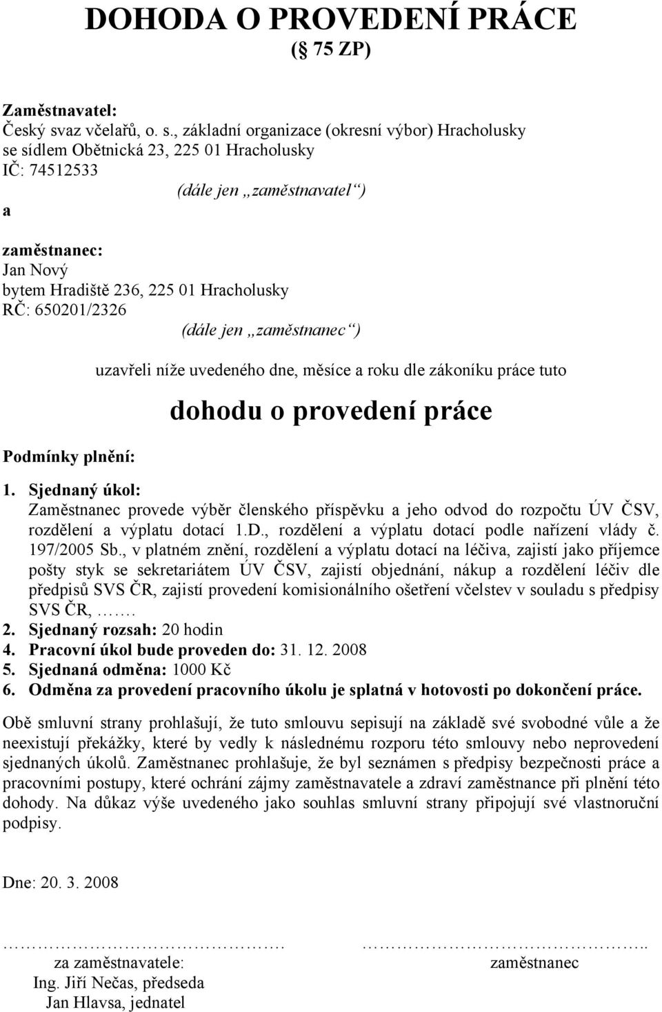 , základní organizace (okresní výbor) Hracholusky se sídlem Obětnická 23, 225 01 Hracholusky IČ: 74512533 (dále jen zaměstnavatel ) a zaměstnanec: Jan Nový bytem Hradiště 236, 225 01 Hracholusky RČ: