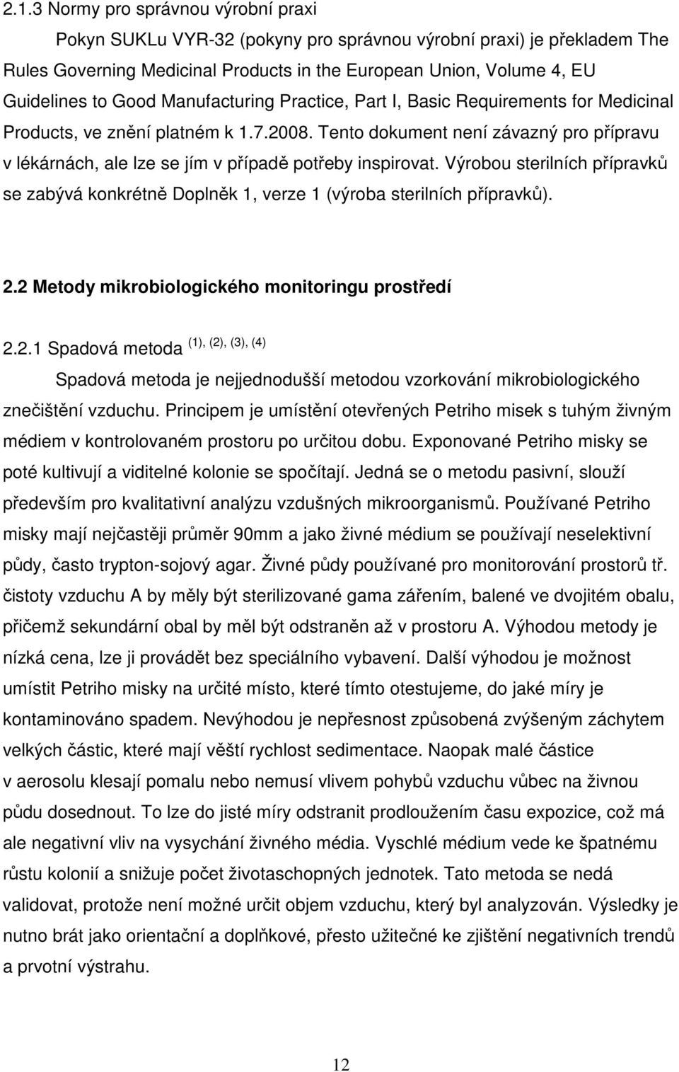 Tento dokument není závazný pro přípravu v lékárnách, ale lze se jím v případě potřeby inspirovat. Výrobou sterilních přípravků se zabývá konkrétně Doplněk 1, verze 1 (výroba sterilních přípravků). 2.