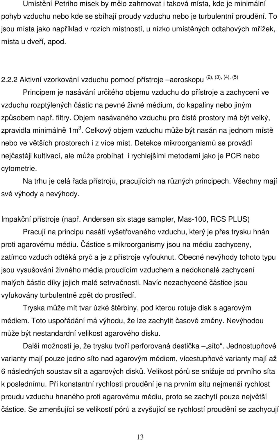 2.2 Aktivní vzorkování vzduchu pomocí přístroje aeroskopu (2), (3), (4), (5) Principem je nasávání určitého objemu vzduchu do přístroje a zachycení ve vzduchu rozptýlených částic na pevné živné