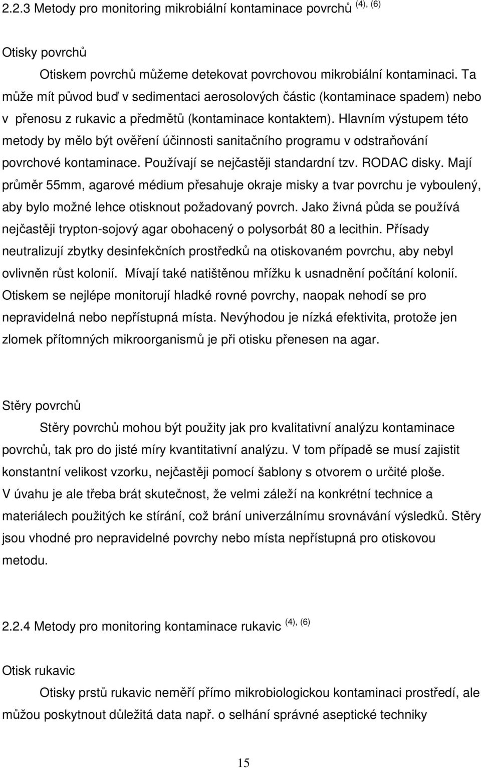 Hlavním výstupem této metody by mělo být ověření účinnosti sanitačního programu v odstraňování povrchové kontaminace. Používají se nejčastěji standardní tzv. RODAC disky.