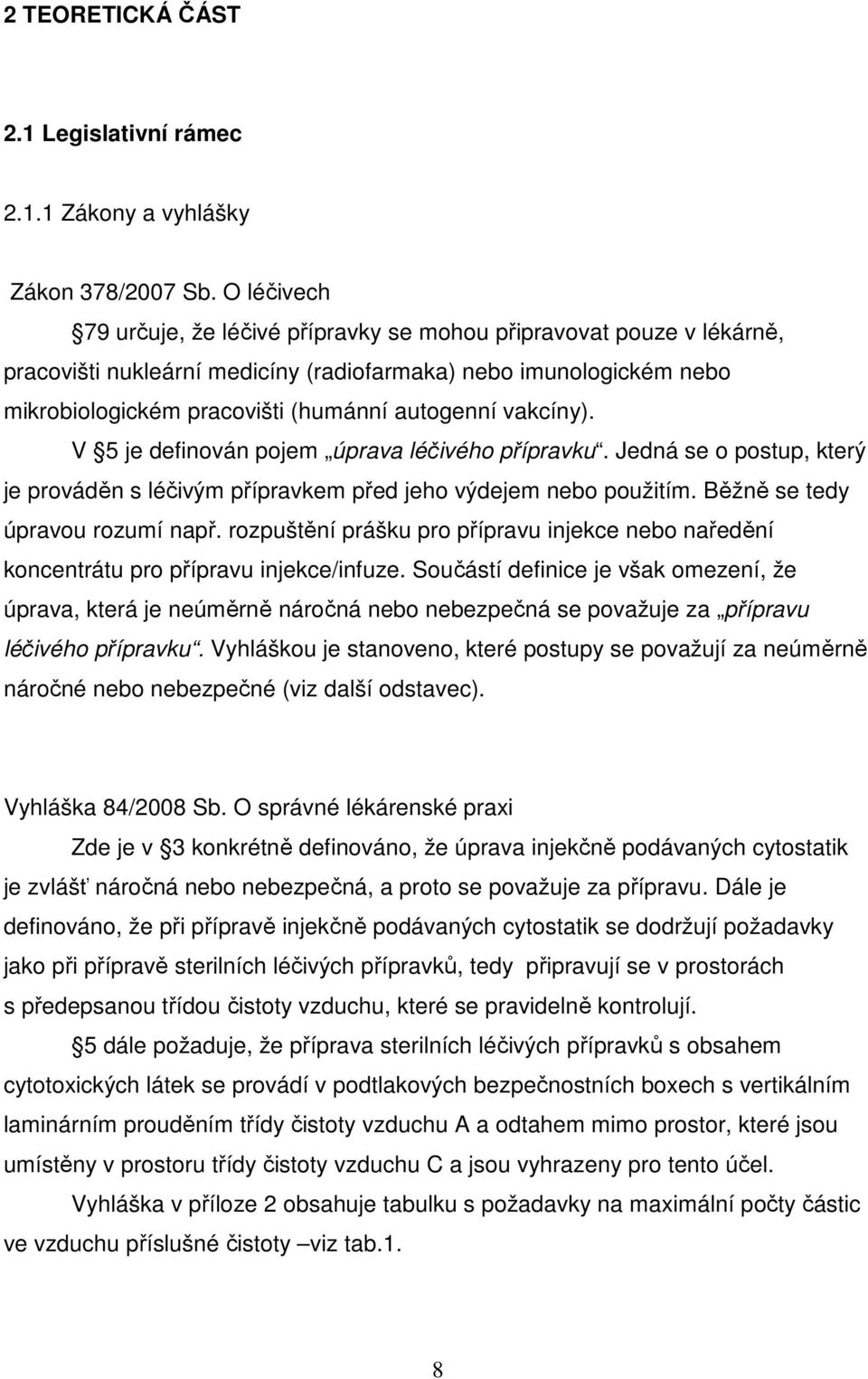 vakcíny). V 5 je definován pojem úprava léčivého přípravku. Jedná se o postup, který je prováděn s léčivým přípravkem před jeho výdejem nebo použitím. Běžně se tedy úpravou rozumí např.