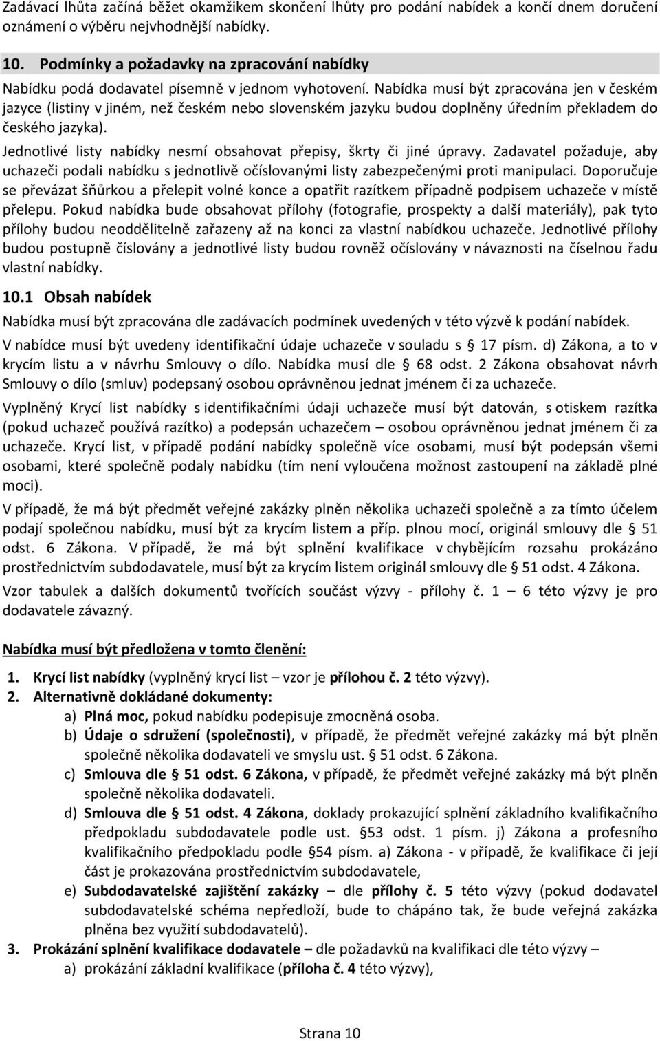 Nabídka musí být zpracována jen v českém jazyce (listiny v jiném, než českém nebo slovenském jazyku budou doplněny úředním překladem do českého jazyka).