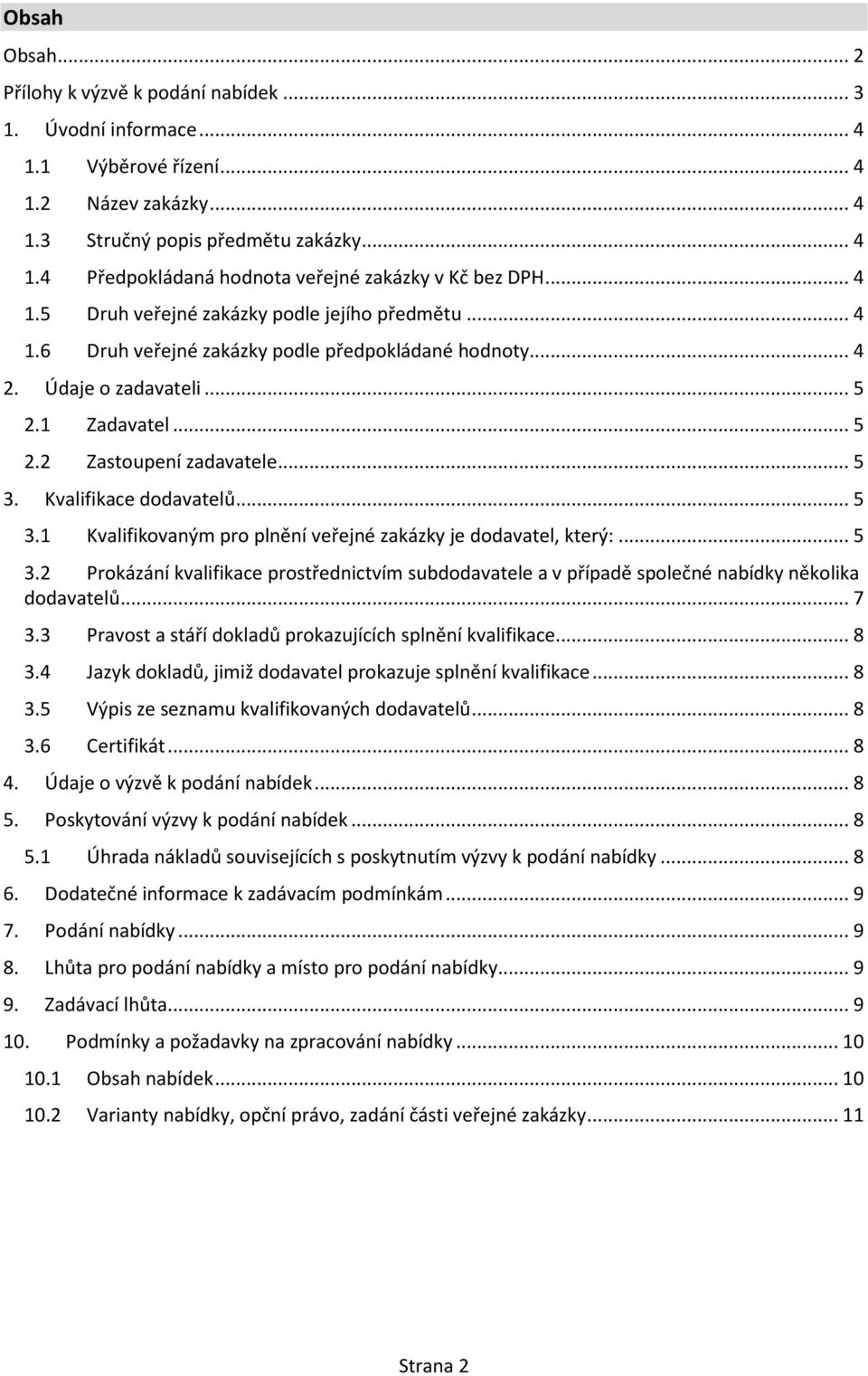 Kvalifikace dodavatelů... 5 3.1 Kvalifikovaným pro plnění veřejné zakázky je dodavatel, který:... 5 3.2 Prokázání kvalifikace prostřednictvím subdodavatele a v případě společné nabídky několika dodavatelů.