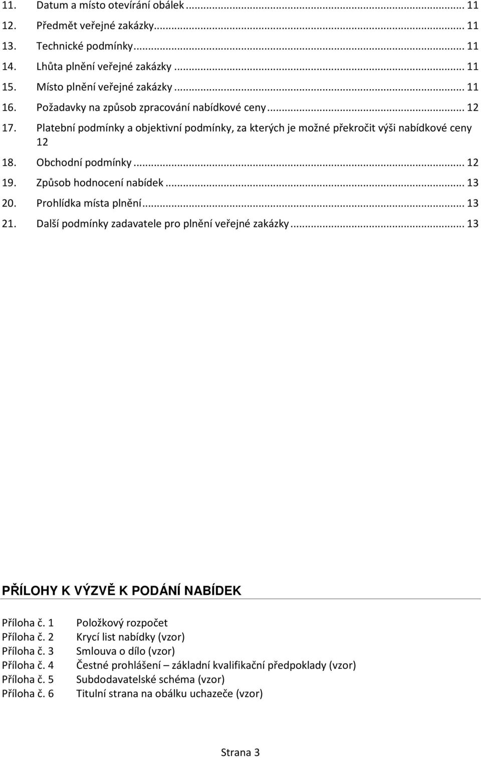 Způsob hodnocení nabídek... 13 20. Prohlídka místa plnění... 13 21. Další podmínky zadavatele pro plnění veřejné zakázky... 13 PŘÍLOHY K VÝZVĚ K PODÁNÍ NABÍDEK Příloha č. 1 Příloha č. 2 Příloha č.