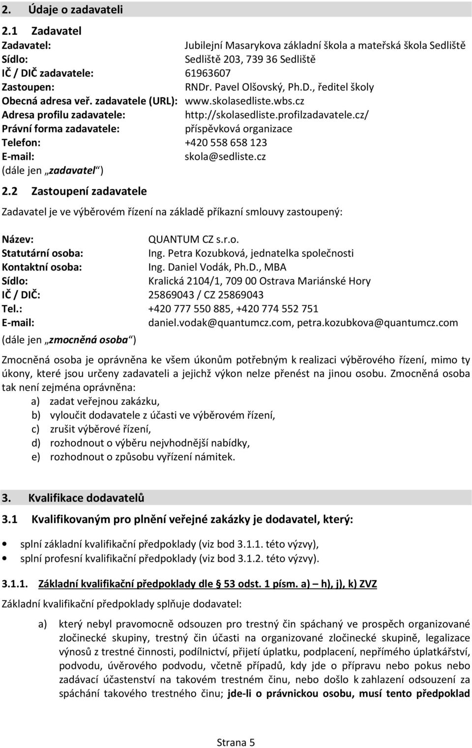 cz/ Právní forma zadavatele: příspěvková organizace Telefon: +420 558 658 123 E-mail: skola@sedliste.cz (dále jen zadavatel ) 2.