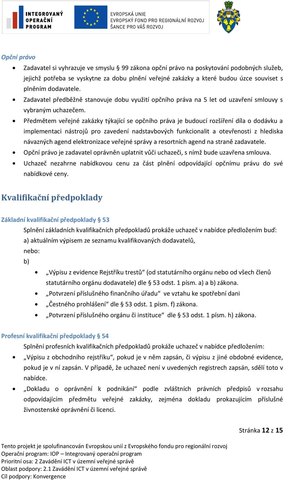 Předmětem veřejné zakázky týkající se opčního práva je budoucí rozšíření díla o dodávku a implementaci nástrojů pro zavedení nadstavbových funkcionalit a otevřenosti z hlediska návazných agend