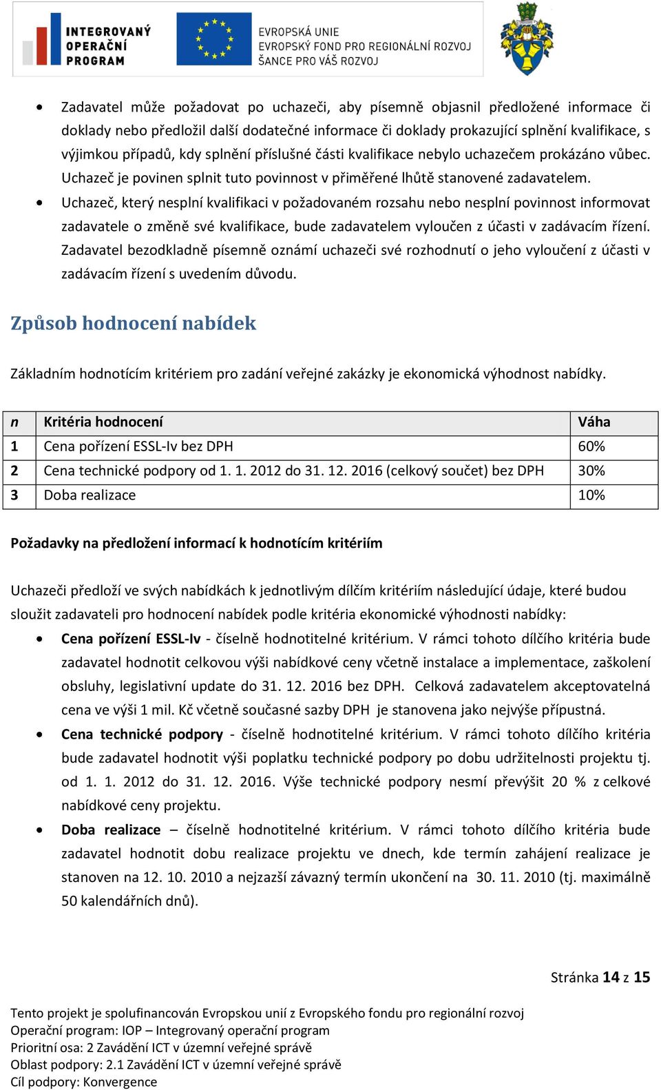 Uchazeč, který nesplní kvalifikaci v požadovaném rozsahu nebo nesplní povinnost informovat zadavatele o změně své kvalifikace, bude zadavatelem vyloučen z účasti v zadávacím řízení.