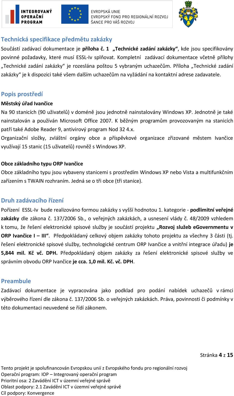 Příloha Technické zadání zakázky je k dispozici také všem dalším uchazečům na vyžádání na kontaktní adrese zadavatele.