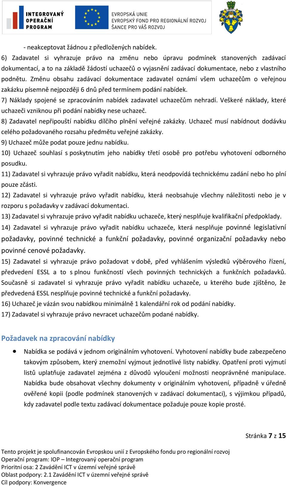 Změnu obsahu zadávací dokumentace zadavatel oznámí všem uchazečům o veřejnou zakázku písemně nejpozději 6 dnů před termínem podání nabídek.